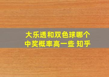 大乐透和双色球哪个中奖概率高一些 知乎